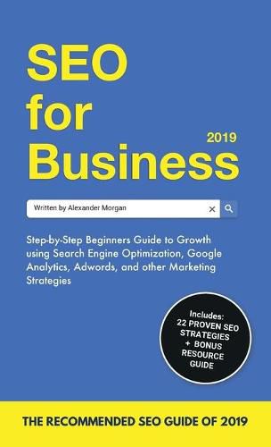 Cover image for SEO for Business 2019: Step-by-Step Beginners Guide to Growth using Search Engine Optimization, Google Analytics, Adwords, and other Marketing Strategies