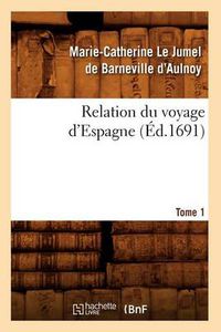 Cover image for Relation Du Voyage d'Espagne. Tome 1 (Ed.1691)