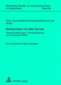 Cover image for Beobachten Mit Allen Sinnen: Grenzverwischungen, Formkatastrophen Und Emotionale Driften- Eine Festschrift Fuer Bernd Scheffer