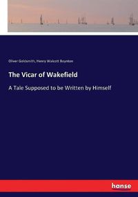 Cover image for The Vicar of Wakefield: A Tale Supposed to be Written by Himself