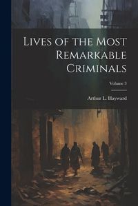 Cover image for Lives of the Most Remarkable Criminals; Volume 3