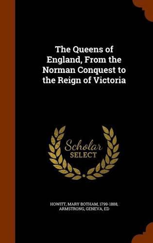 The Queens of England, from the Norman Conquest to the Reign of Victoria