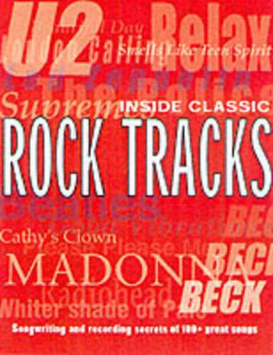 Cover image for Inside Classic Rock Tracks: Songwriting and Recording Secrets of 100 Great Songs from 1960 to the Present Day