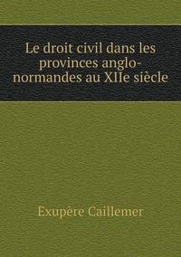 Cover image for Le droit civil dans les provinces anglo-normandes au XIIe siecle