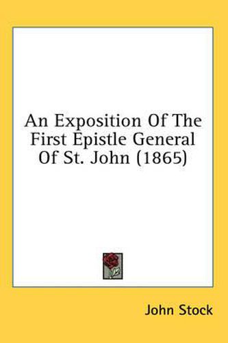 Cover image for An Exposition of the First Epistle General of St. John (1865)