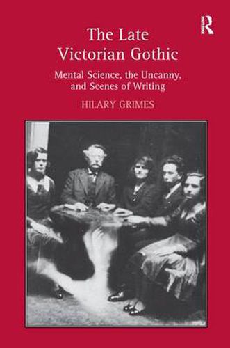 Cover image for The Late Victorian Gothic: Mental Science, the Uncanny, and Scenes of Writing