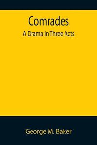 Cover image for Comrades; A Drama in Three Acts