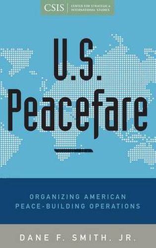 Cover image for U.S. Peacefare: Organizing American Peace-Building Operations