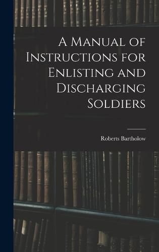 Cover image for A Manual of Instructions for Enlisting and Discharging Soldiers