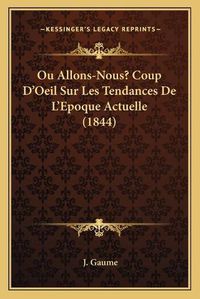 Cover image for Ou Allons-Nous? Coup D'Oeil Sur Les Tendances de L'Epoque Actuelle (1844)