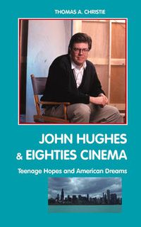 Cover image for John Hughes and Eighties Cinema: Teenage Hopes and American Dreams