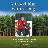 Cover image for A Good Man with a Dog Lib/E: A Game Warden's 25 Years in the Maine Woods