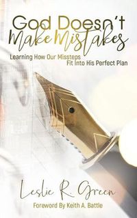 Cover image for God Doesn't Make Mistakes: Learning How Our Missteps Fit Into His Perfect Plan