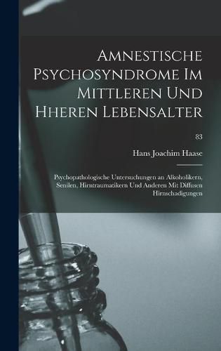 Cover image for Amnestische Psychosyndrome Im Mittleren Und Hheren Lebensalter; Psychopathologische Untersuchungen an Alkoholikern, Senilen, Hirntraumatikern Und Anderen Mit Diffusen Hirnschadigungen; 83