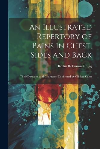 Cover image for An Illustrated Repertory of Pains in Chest, Sides and Back