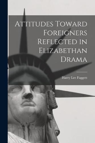 Cover image for Attitudes Toward Foreigners Reflected in Elizabethan Drama