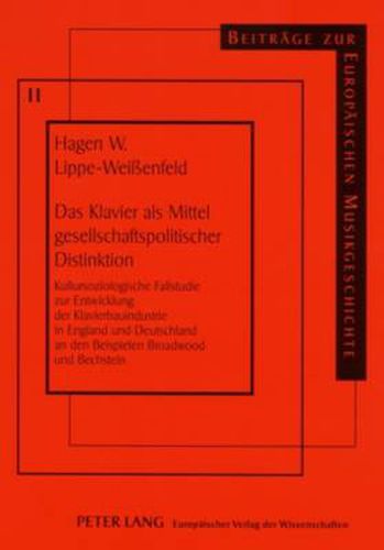 Cover image for Das Klavier ALS Mittel Gesellschaftspolitischer Distinktion: Kultursoziologische Fallstudie Zur Entwicklung Der Klavierbauindustrie in England Und Deutschland an Den Beispielen Broadwood Und Bechstein