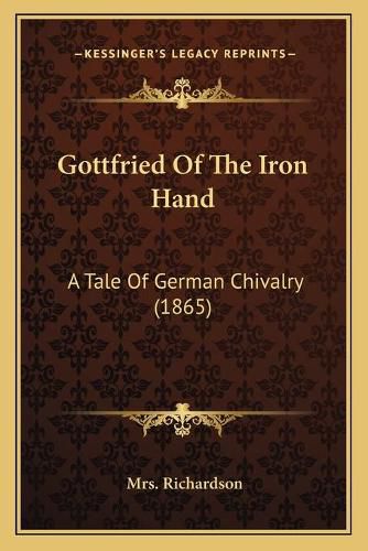 Cover image for Gottfried of the Iron Hand: A Tale of German Chivalry (1865)