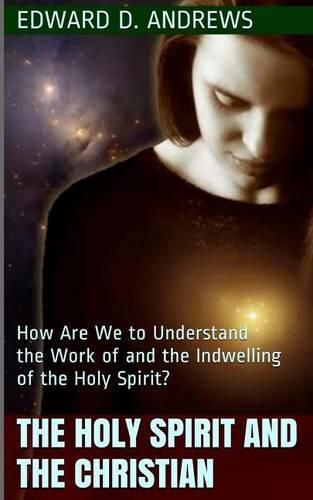 Cover image for The Holy Spirit and the Christian: How Are We to Understand the Work of and the Indwelling of the Holy Spirit?