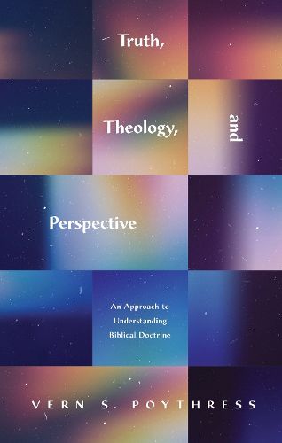 Cover image for Truth, Theology, and Perspective: An Approach to Understanding Biblical Doctrine