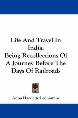 Life and Travel in India: Being Recollections of a Journey Before the Days of Railroads