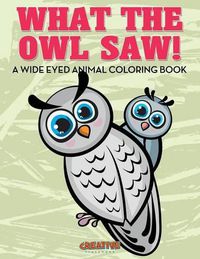 Cover image for What the Owl Saw! a Wide Eyed Animal Coloring Book