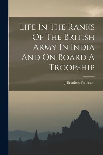 Cover image for Life In The Ranks Of The British Army In India And On Board A Troopship