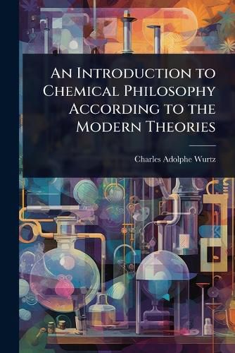 Cover image for An Introduction to Chemical Philosophy According to the Modern Theories