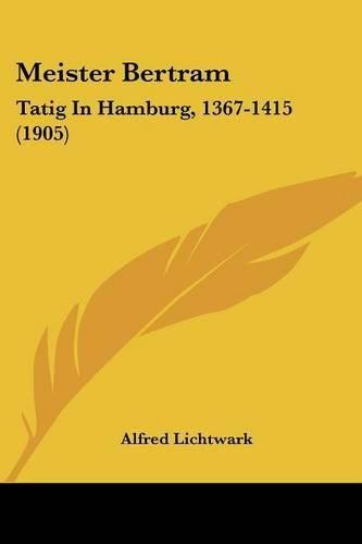 Cover image for Meister Bertram: Tatig in Hamburg, 1367-1415 (1905)