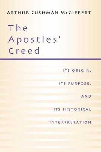 The Apostles' Creed: Its Origin, Its Purpose, and Its Historcal Interpretation