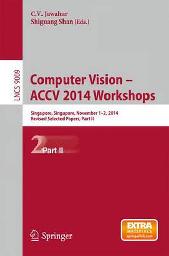 Cover image for Computer Vision - ACCV 2014 Workshops: Singapore, Singapore, November 1-2, 2014, Revised Selected Papers, Part II