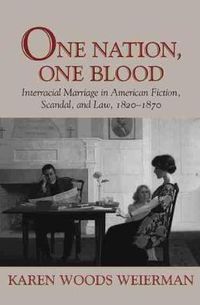 Cover image for One Nation, One Blood: Interracial Marriage in American Fiction, Scandal, and Law, 1820-1870