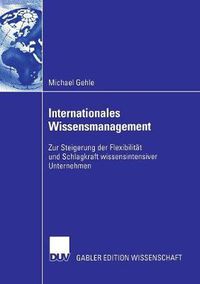 Cover image for Internationales Wissensmanagement: Zur Steigerung Der Flexibilitat Und Schlagkraft Wissensintensiver Unternehmen