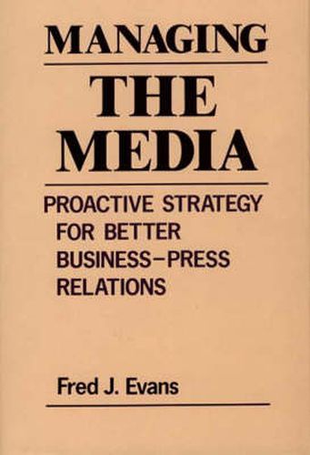 Cover image for Managing the Media: Proactive Strategy for Better Business-Press Relations