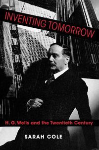 Cover image for Inventing Tomorrow: H. G. Wells and the Twentieth Century