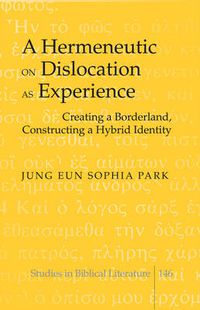 Cover image for A Hermeneutic on Dislocation as Experience: Creating a Borderland, Constructing a Hybrid Identity