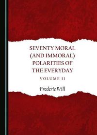 Cover image for Seventy Moral (and Immoral) Polarities of the Everyday Volume II