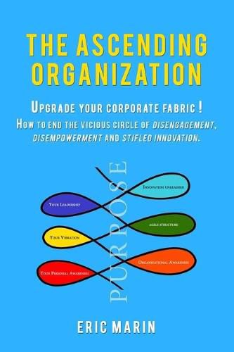 Cover image for The Ascending Organization: Upgrade your corporate fabric! How to end the vicious circle of disengagement, disempowerment and stifled innovation.