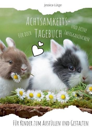 Cover image for Achtsamkeitstagebuch fur dich und deine Zwergkaninchen: Fur Kinder zum Ausfullen und Gestalten