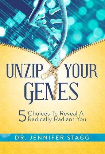 Cover image for Unzip Your Genes: 5 Choices to Reveal a Radically Radiant You