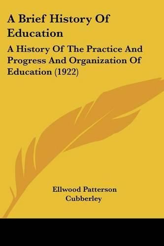 Cover image for A Brief History of Education: A History of the Practice and Progress and Organization of Education (1922)