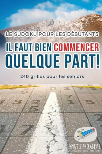 Cover image for Il faut bien commencer quelque part ! Le Sudoku pour les debutants 240 grilles pour les seniors