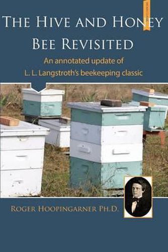 Cover image for The Hive and the Honey Bee Revisited: An Annotated Update of Langstroth's Classic