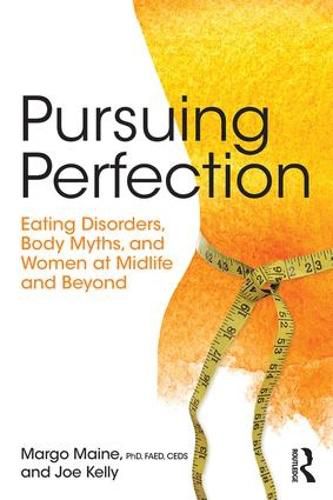 Pursuing Perfection: Eating Disorders, Body Myths and Women at Midlife and Beyond