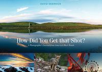 Cover image for How Did You Get That Shot?: A Photographer's Journal from America's Back Roads