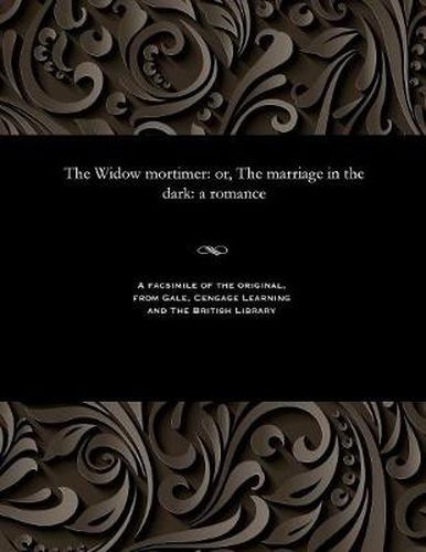The Widow Mortimer: Or, the Marriage in the Dark: A Romance