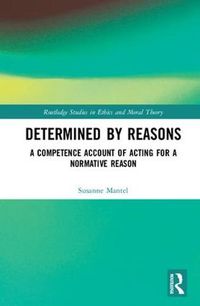 Cover image for Determined by Reasons: A Competence Account of Acting for a Normative Reason