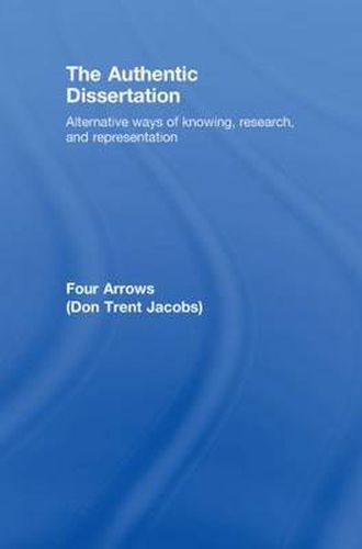 Cover image for The Authentic Dissertation: Alternative Ways of Knowing, Research and Representation