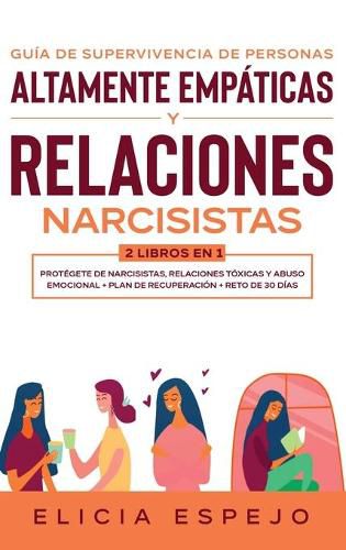 Cover image for Guia de supervivencia de personas altamente empaticas y relaciones narcisistas 2 libros en 1: Protegete de narcisistas, relaciones toxicas y abuso emocional + Plan de recuperacion + Reto de 30 dias