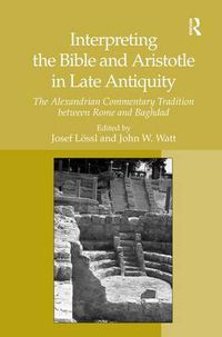 Cover image for Interpreting the Bible and Aristotle in Late Antiquity: The Alexandrian Commentary Tradition between Rome and Baghdad